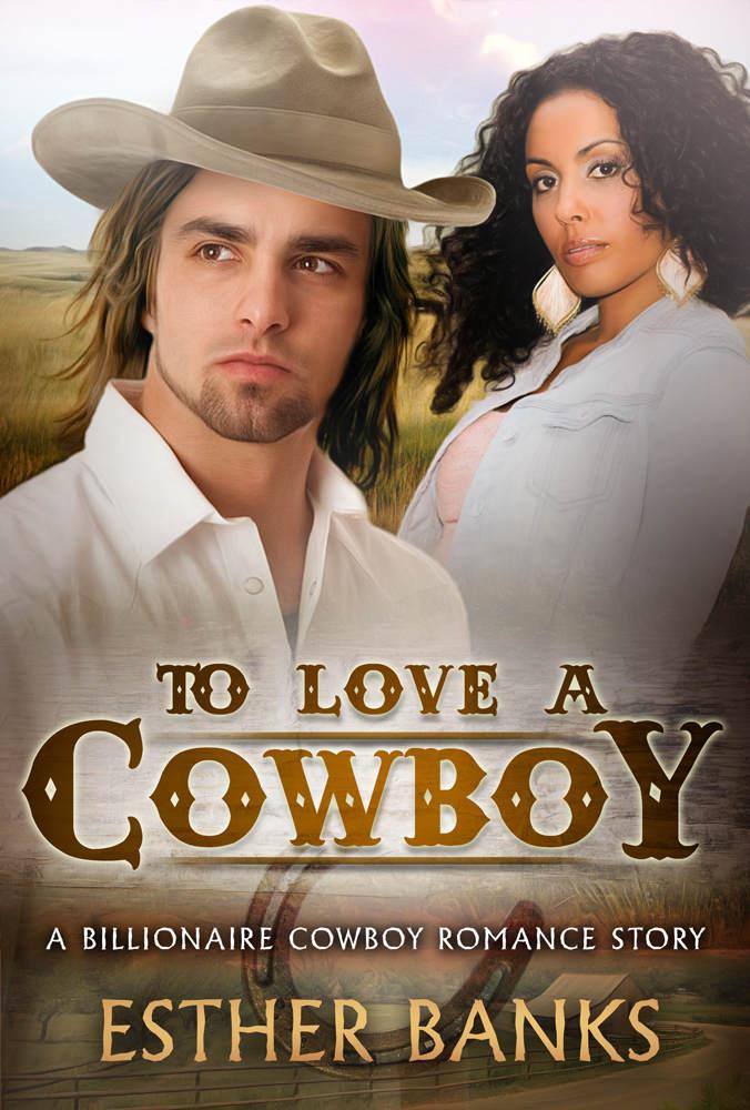 To Love A Cowboy: A Billionaire BWWM Western Romance by Esther Banks