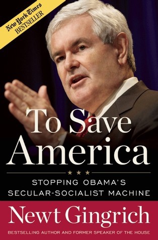 To Save America: Stopping Obama's Secular-Socialist Machine by Newt Gingrich