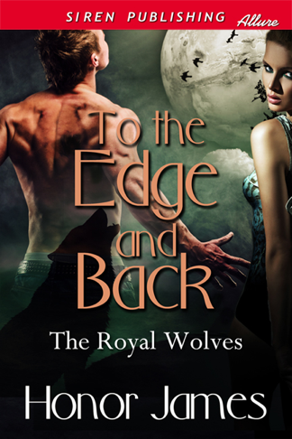 To the Edge and Back [The Royal Wolves] (Siren Publishing Allure) (2013) by Honor James