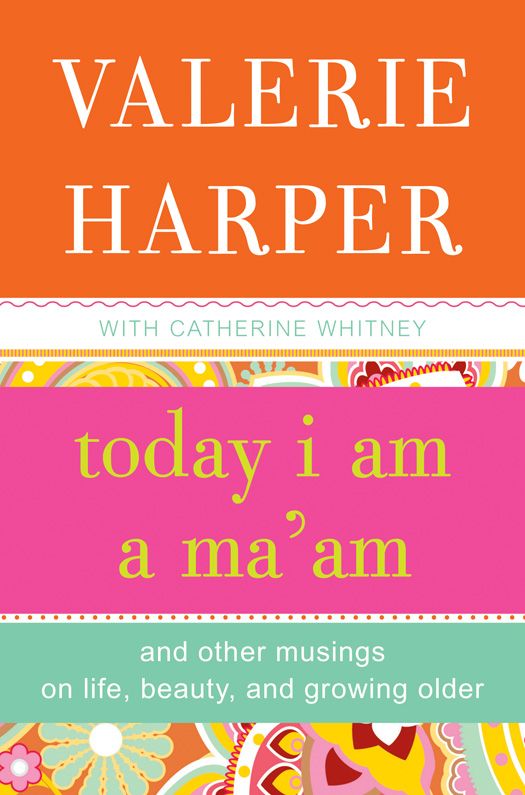 Today I Am a Ma'am: and Other Musings On Life, Beauty, and Growing Older