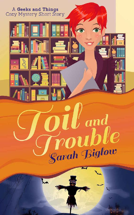 Toil and Trouble: (A Geeks and Things Cozy Mystery Short Story) (Geeks and Things Cozy Mysteries Book 0) by Sarah Biglow