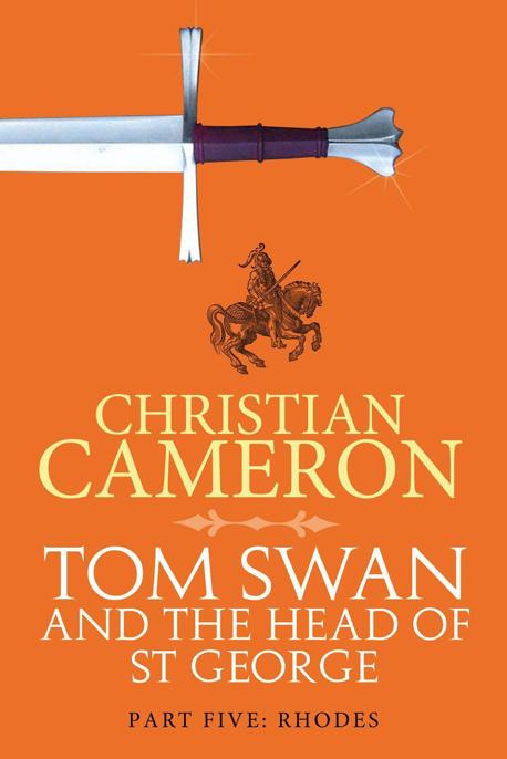 Tom Swan and the Head of St. George Part Five: Rhodes by Christian Cameron