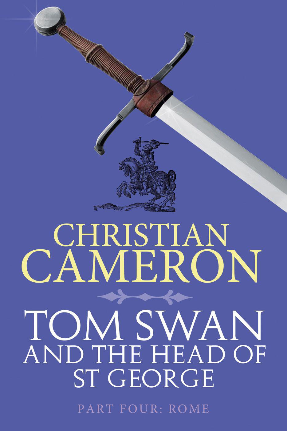 Tom Swan and the Head of St. George Part Four: Rome by Christian Cameron