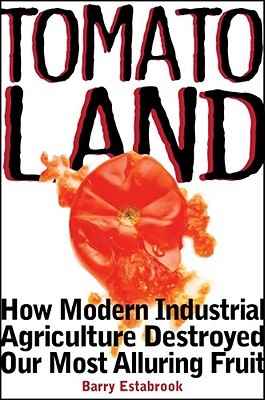 Tomatoland: How Modern Industrial Agriculture Destroyed Our Most Alluring Fruit (2011) by Barry Estabrook