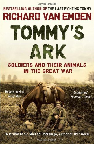 Tommy's Ark: Soldiers and Their Animals in the Great War. Richard Van Emden by Richard van Emden