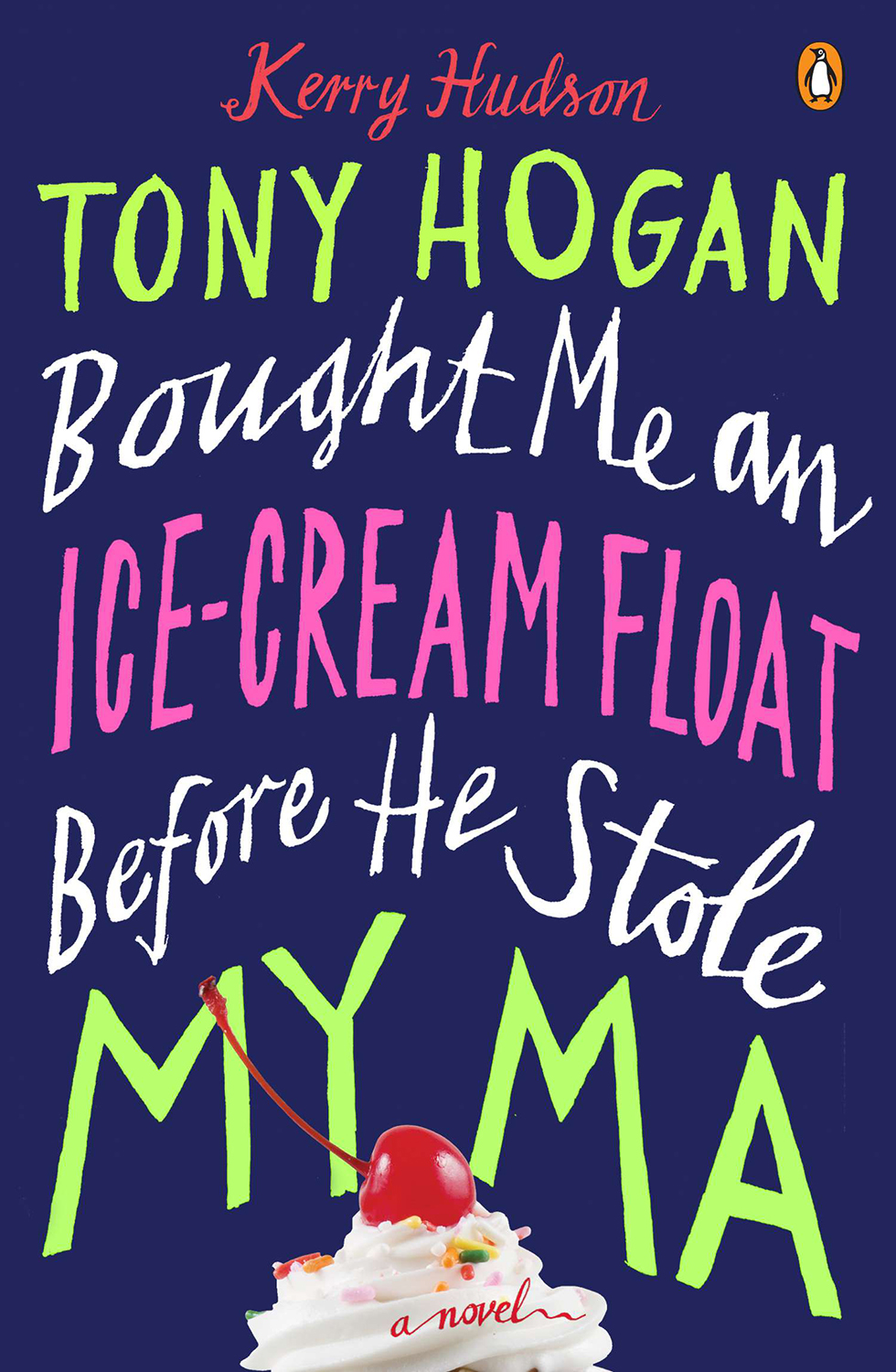 Tony Hogan Bought Me an Ice-Cream Float Before He Stole My Ma (2014) by Kerry Hudson