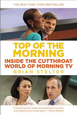 Top of the Morning: Inside the Cutthroat World of Morning TV (2013) by Brian Stelter