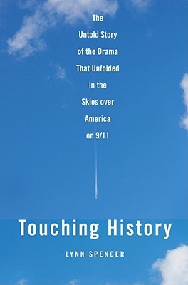 Touching History: The Untold Story of the Drama that Unfolded in the Skies Over America on 9/11 (2008) by Lynn Spencer