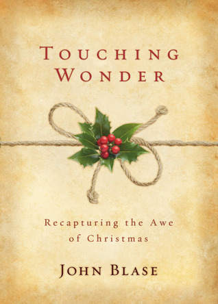 Touching Wonder: Recapturing the Awe of Christmas (2009) by John Blase