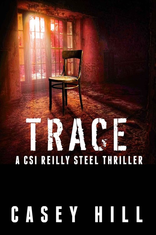 TRACE - CSI Reilly Steel #5 (Forensic novel Police Procedural Series) by Casey Hill