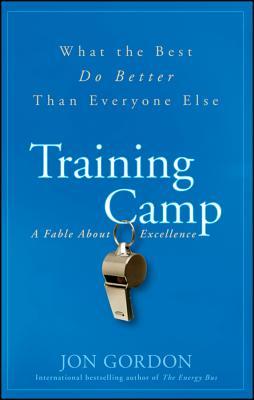 Training Camp: What the Best Do Better Than Everyone Else (2009) by Jon Gordon