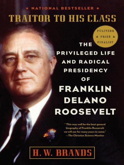 Traitor to His Class: The Privileged Life and Radical Presidency of Franklin Delano Roosevelt by H. W. Brands