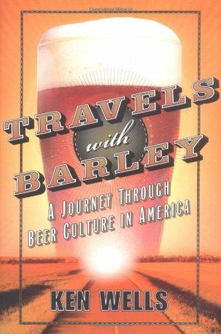 Travels with Barley: A Journey Through Beer Culture in America (2004) by Ken Wells