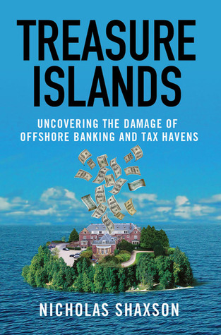 Treasure Islands: Uncovering the Damage of Offshore Banking and Tax Havens (2011) by Nicholas Shaxson