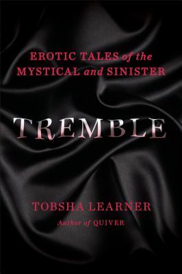 Tremble: Erotic Tales of the Mystical and Sinister (2013) by Tobsha Learner