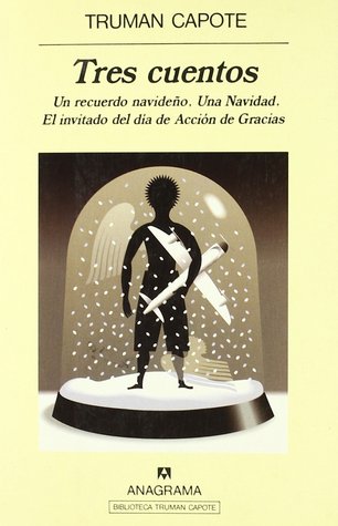 Tres Cuentos: Un recuerdo navideño ; Una Navidad ; El invitado del día de Acción de Gracias (1998) by Truman Capote