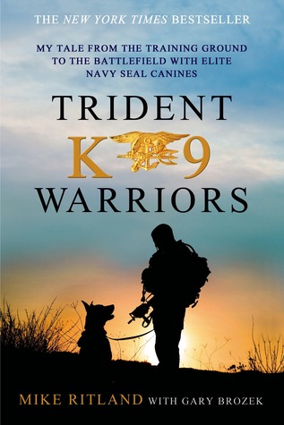 Trident K9 Warriors: My Tale from the Training Ground to the Battlefield with Elite Navy SEAL Canines (2013) by Mike Ritland