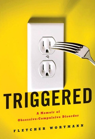 Triggered: A Memoir of Obsessive-Compulsive Disorder (2012) by Fletcher Wortmann