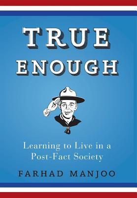 True Enough: Learning to Live in a Post-Fact Society (2008) by Farhad Manjoo