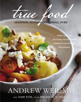 True Food: Seasonal, Sustainable, Simple, Pure (2012) by Andrew Weil