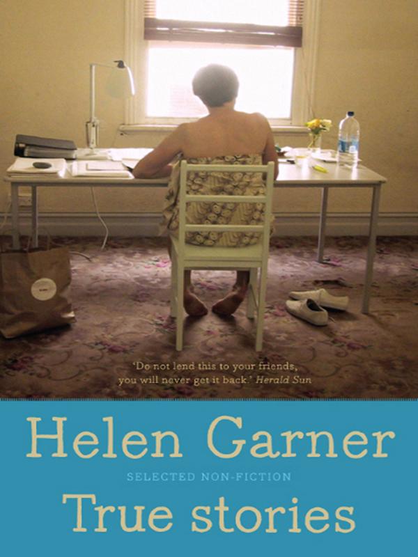 True Stories (2010) by Helen Garner