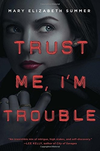 Trust Me, I'm Trouble by Mary Elizabeth Summer