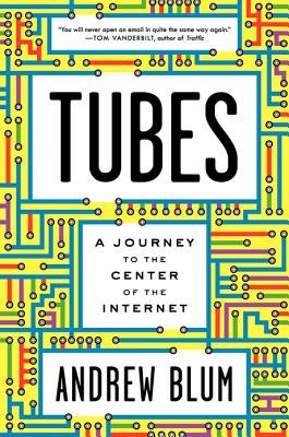 Tubes: A Journey to the Center of the Internet (2012) by Andrew  Blum