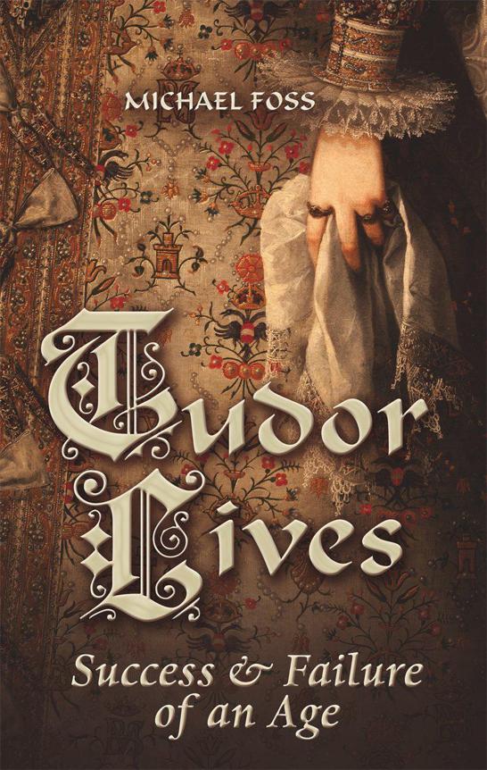 Tudor Lives: Success & Failure of an Age by Foss, Michael