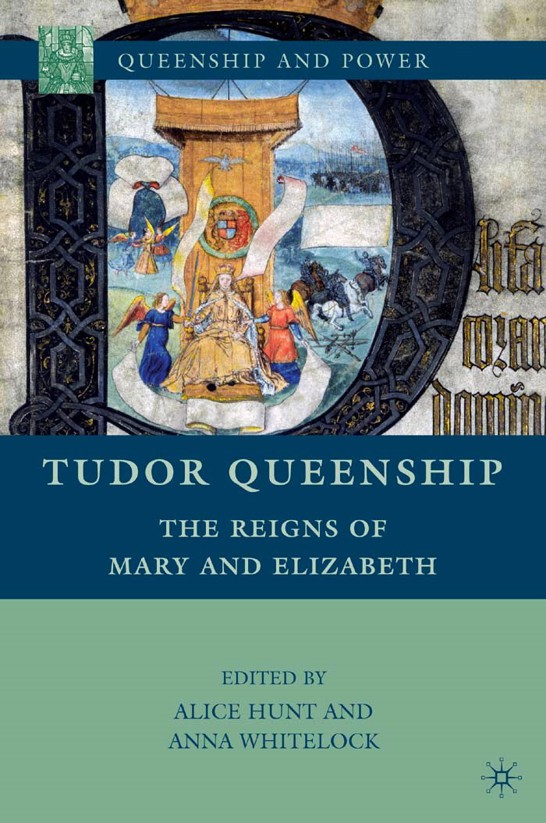 Tudor Queenship: The Reigns of Mary and Elizabeth by Alice Hunt