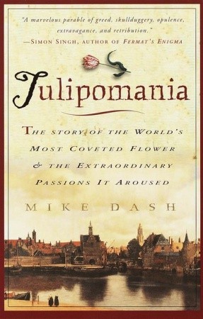 Tulipomania: The Story of the World's Most Coveted Flower & the Extraordinary Passions It Aroused (2001) by Mike Dash