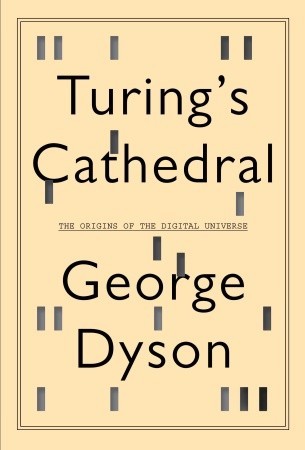 Turing's Cathedral: The Origins of the Digital Universe (2012) by George B. Dyson