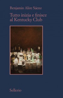 Tutto inizia e finisce al Kentucky Club (2012) by Benjamin Alire Sáenz