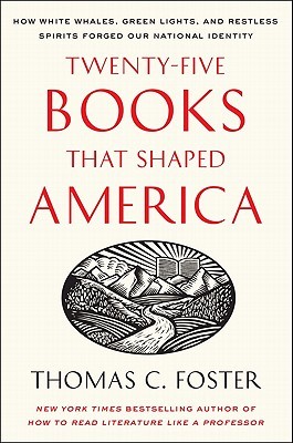 Twenty-five Books That Shaped America: How White Whales, Green Lights, and Restless Spirits Forged Our National Identity (2011) by Thomas C. Foster