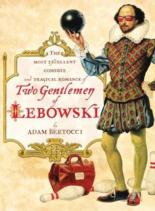 Two Gentlemen of Lebowski: A Most Excellent Comedie and Tragical Romance (2010) by Adam Bertocci