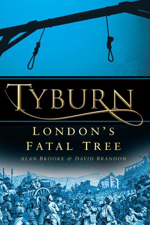 Tyburn: London's Fatal Tree by Alan Brooke