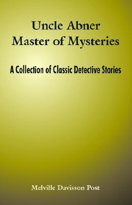 Uncle Abner Master of Mysteries: A Collection of Classic Detective Stories (2004)