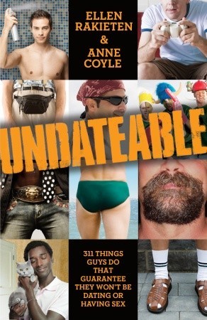 Undateable: 311 Things Guys Do That Guarantee They Won't Be Dating or Having Sex (2010) by Ellen Rakieten