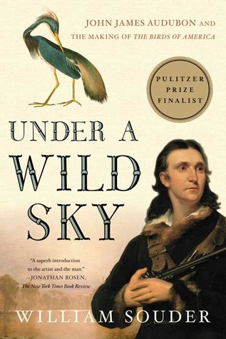 Under a Wild Sky: John James Audubon and the Making of The Birds of America (2005) by William Souder