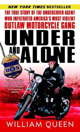 Under and Alone: The True Story of the Undercover Agent Who Infiltrated America's Most Violent Outlaw Motorcycle Gang (2006) by William Queen