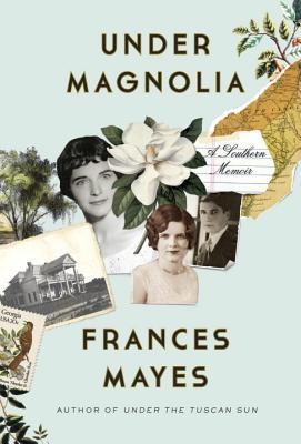 Under Magnolia: A Southern Memoir (2014) by Frances Mayes