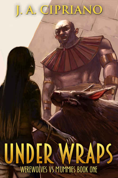 Under Wraps: An Urban Fantasy Adventure (Werewolves vs. Mummies Book 1) by J.A. Cipriano