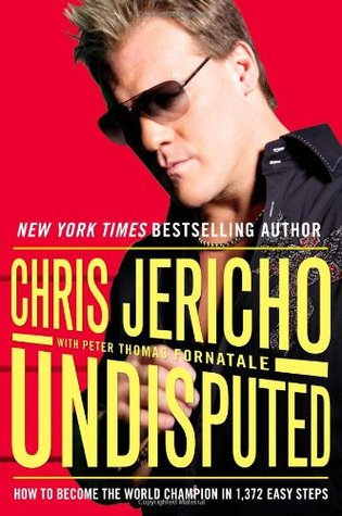 Undisputed: How to Become the World Champion in 1,372 Easy Steps (2007) by Chris Jericho