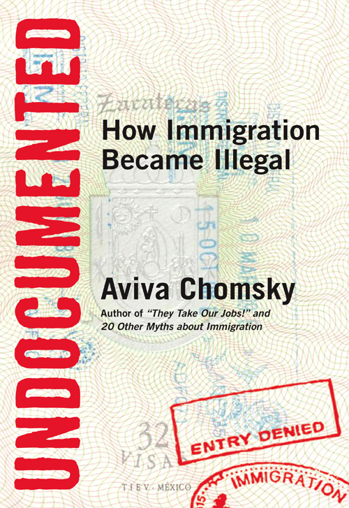 Undocumented : How Immigration Became Illegal (9780807001684) (2014) by Chomsky, Aviva