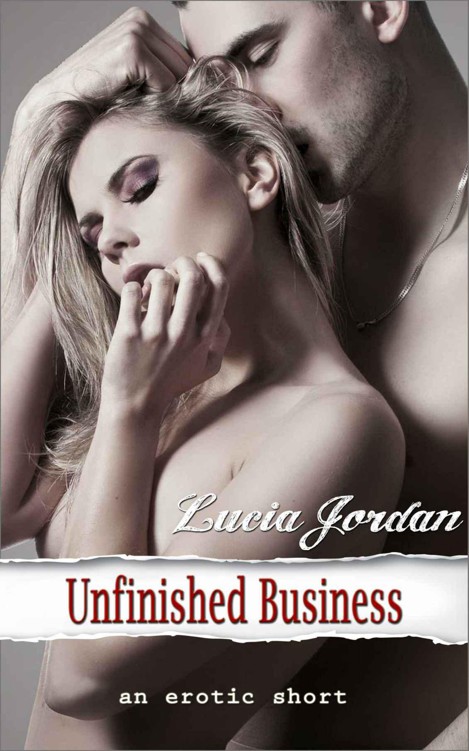 Unfinished Business (Erotic Reunion) - a SEXY romance short by Jordan, Lucia