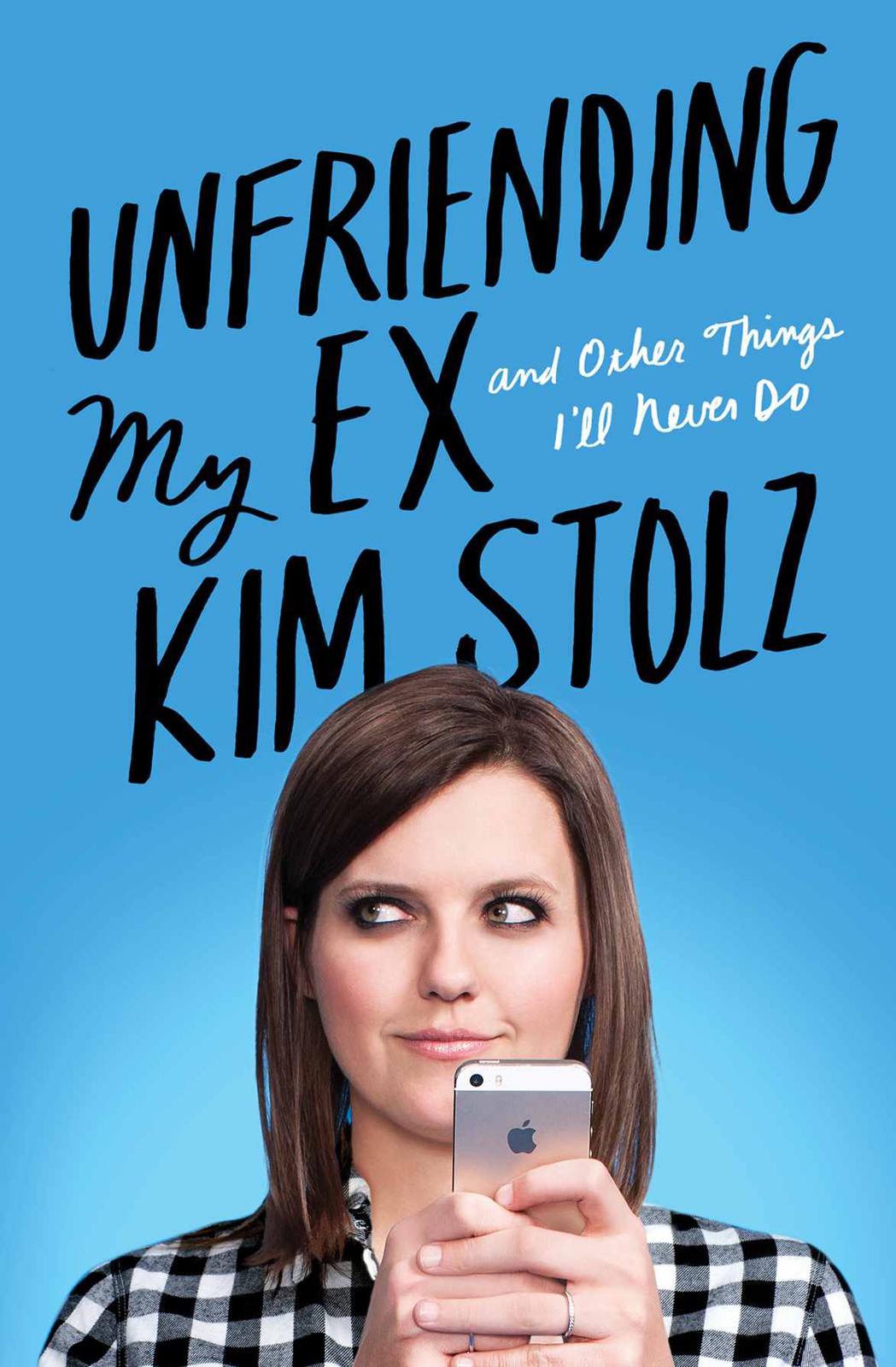 Unfriending My Ex: And Other Things I'll Never Do by Kim Stolz