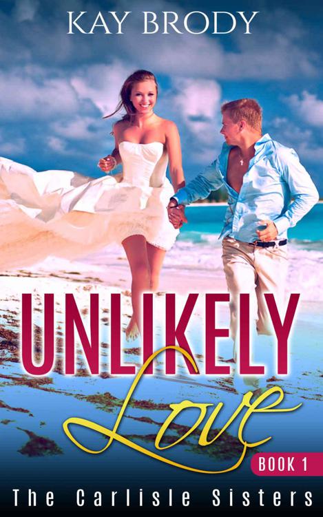 Unlikely Love: A Hot, Romantic Suspense Series: Book 1 (The Carlisle Sisters) by Brody, Kay