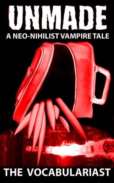 Unmade: A Neo-Nihilist Vampire Tale by Vocabulariast, The