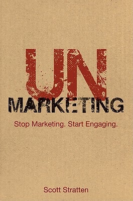 Unmarketing: Stop Marketing. Start Engaging. (2010)