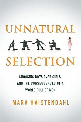 Unnatural Selection: Choosing Boys over Girls and the Consequences of a World Full of Men (2000) by Mara Hvistendahl