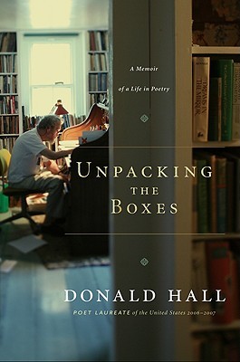 Unpacking the Boxes: A Memoir of a Life in Poetry (2008) by Donald Hall